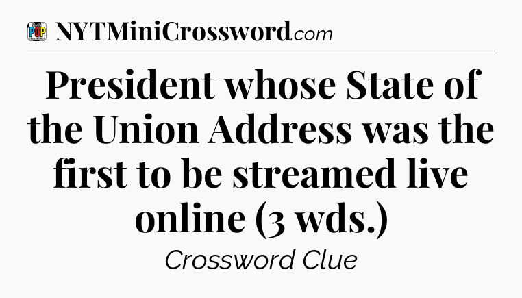 President whose State of the Union Address was the first to be streamed live online (3 wds.) Crossword Clue