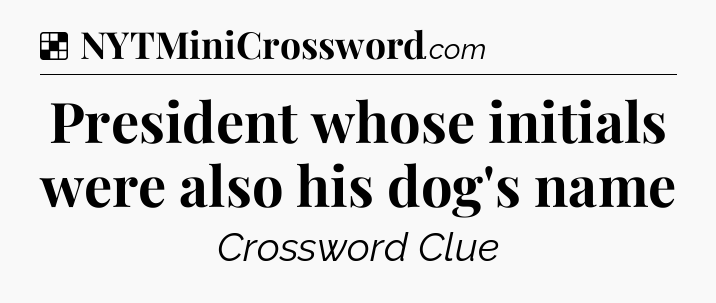 Solution: President whose initials were also his dog's name - NYT Crossword