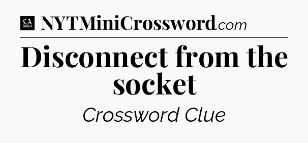 Disconnect from the socket - LA Times Crossword