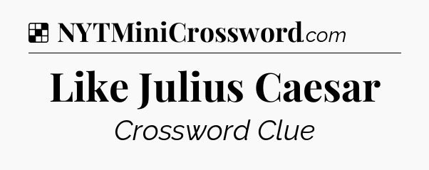 Solution: Like Julius Caesar - NYT Crossword