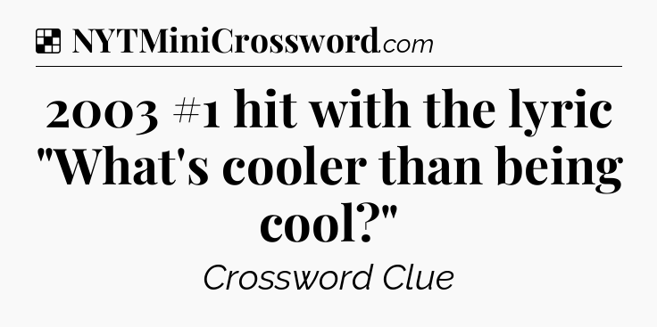 Solution: 2003 #1 hit with the lyric 