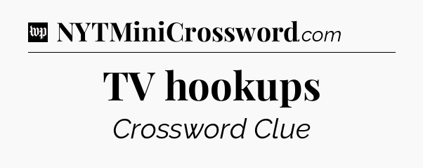 TV hookups Crossword Clue
