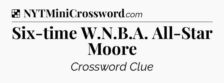 Solution: Six-time W.N.B.A. All-Star Moore - NYT Crossword