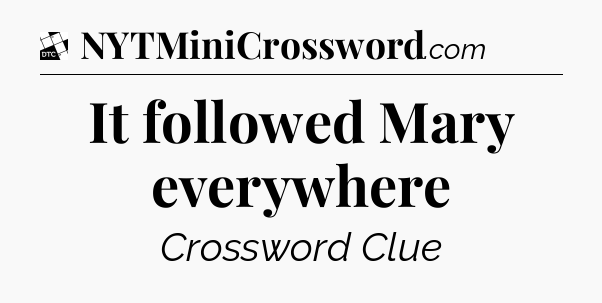 It followed Mary everywhere - Daily Themed Classic Crossword