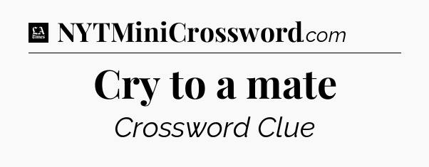 Cry to a mate - LA Times Crossword