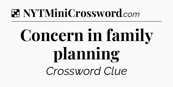 Solution: Concern in family planning - NYT Crossword
