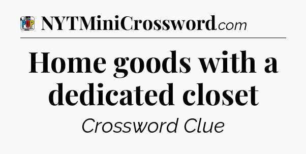 Home goods with a dedicated closet Crossword Clue
