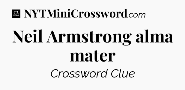 Neil Armstrong alma mater - LA Times Crossword