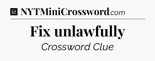 Fix unlawfully - LA Times Crossword
