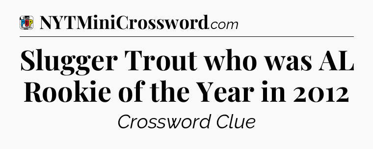 Slugger Trout who was AL Rookie of the Year in 2012 Crossword Clue