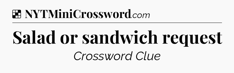 Solution: Salad or sandwich request - NYT Crossword