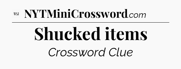 Shucked items - WSJ Crossword