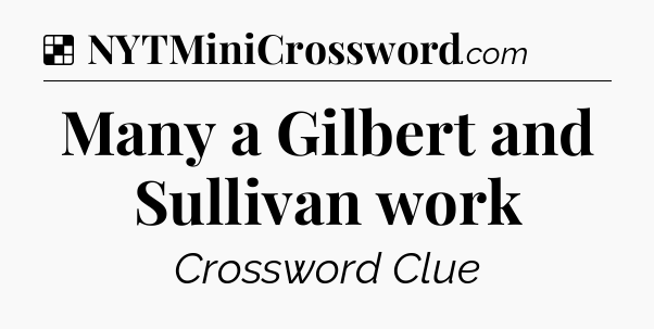 Solution: Many a Gilbert and Sullivan work - NYT Crossword