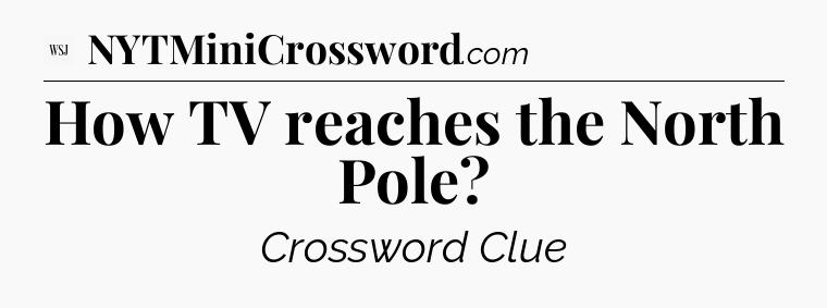 How TV reaches the North Pole - WSJ Crossword