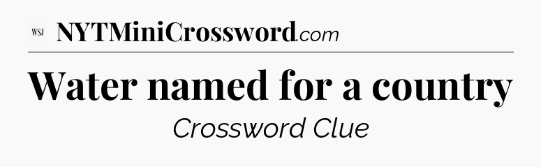 Water named for a country - WSJ Crossword