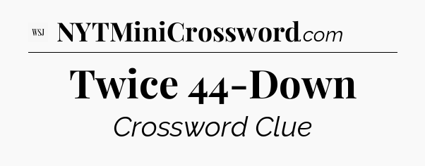 Twice 44-Down - WSJ Crossword
