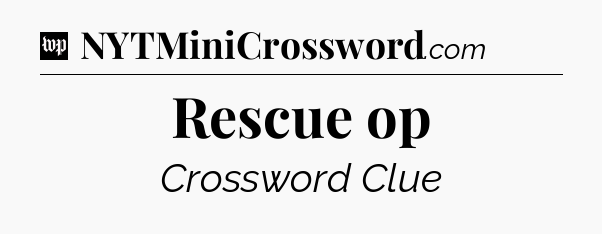 Rescue op Crossword Clue