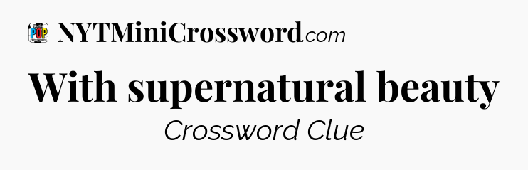 With supernatural beauty Crossword Clue