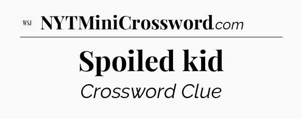 Spoiled kid - WSJ Crossword