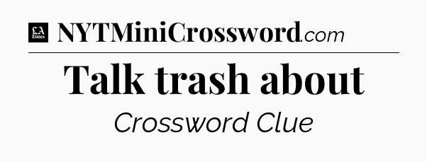 Talk trash about - LA Times Crossword