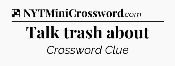 Solution: Talk trash about - NYT Crossword