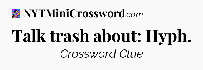 Talk trash about: Hyph Crossword Clue