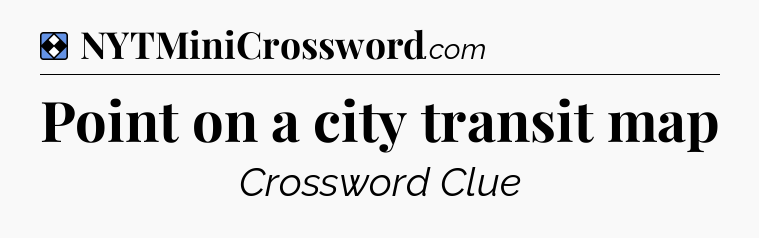 Solution: Point on a city transit map - NYT Mini Crossword