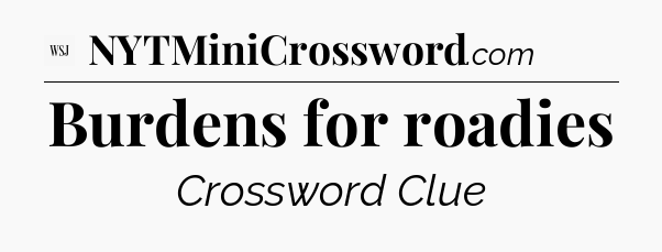 Burdens for roadies - WSJ Crossword