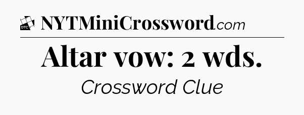 Altar vow: 2 wds - Daily Themed Mini Crossword