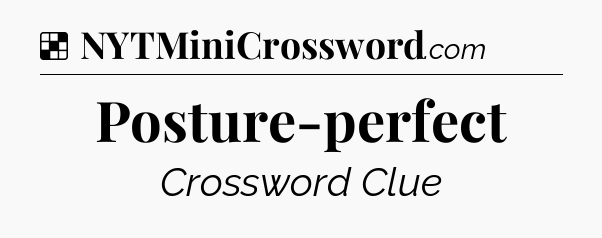 Solution: Posture-perfect - NYT Crossword