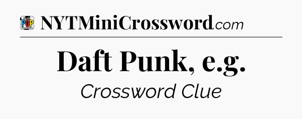 Daft Punk, e.g Crossword Clue