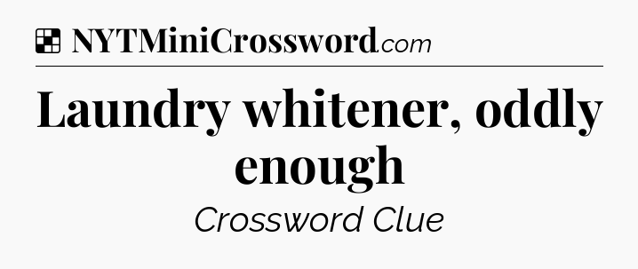 Solution: Laundry whitener, oddly enough - NYT Crossword