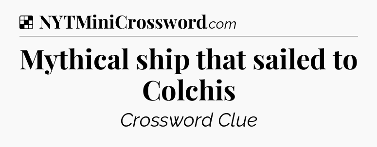 Solution: Mythical ship that sailed to Colchis - NYT Crossword