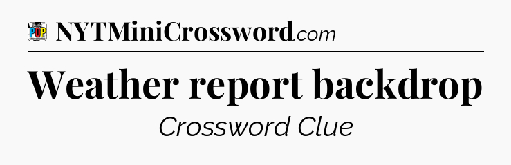 Weather report backdrop Crossword Clue