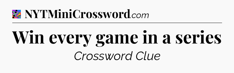 Win every game in a series Crossword Clue
