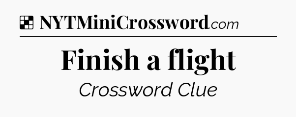 Finish a flight NYT Crossword