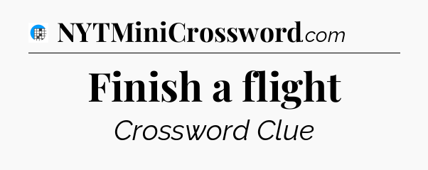 Finish a flight Crossword Clue