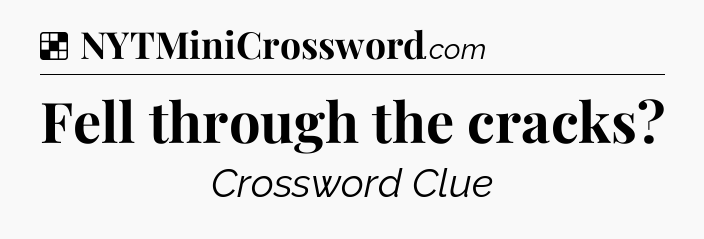Solution: Fell through the cracks - NYT Crossword