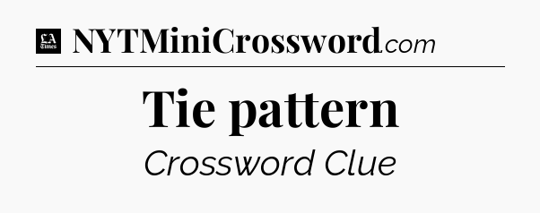 Tie pattern - LA Times Crossword