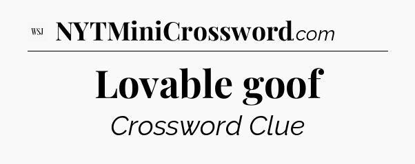Lovable goof - WSJ Crossword