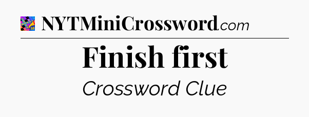 Finish first Crossword Clue