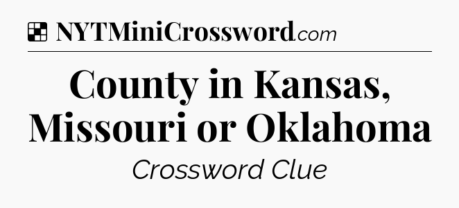 Solution: County in Kansas, Missouri or Oklahoma - NYT Crossword