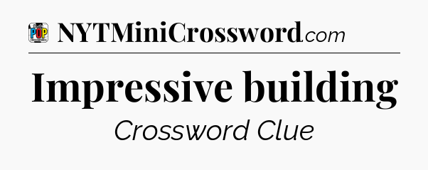 Impressive building Crossword Clue