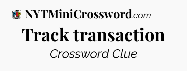 Track transaction Crossword Clue