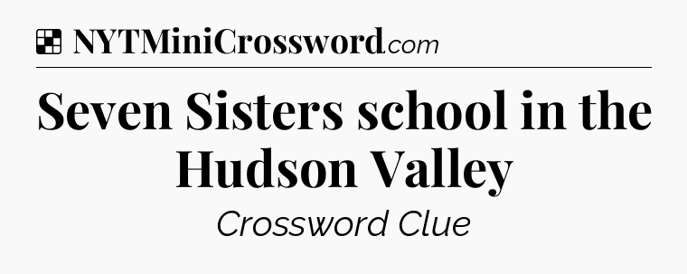 Solution: Seven Sisters school in the Hudson Valley - NYT Crossword