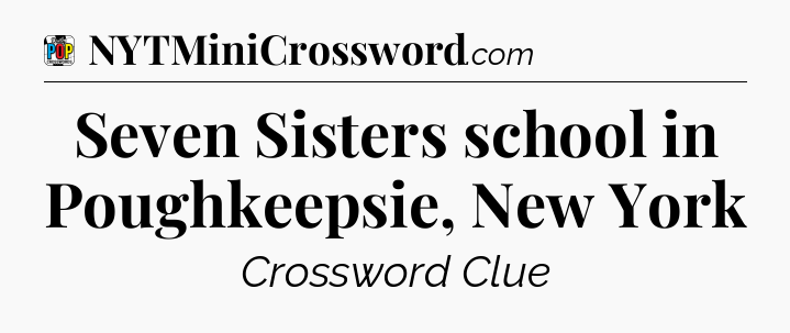 Seven Sisters school in Poughkeepsie, New York Crossword Clue