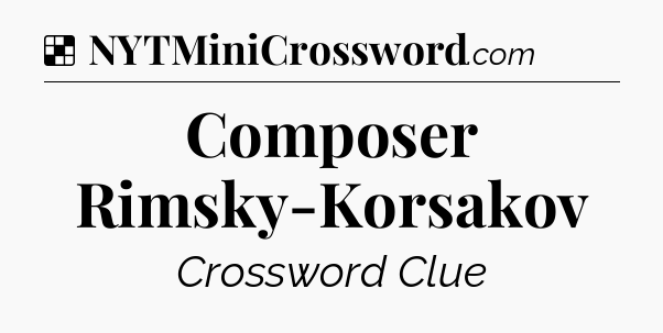 Solution: Composer Rimsky-Korsakov - NYT Crossword