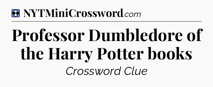 Solution: Professor Dumbledore of the Harry Potter books - NYT Mini Crossword