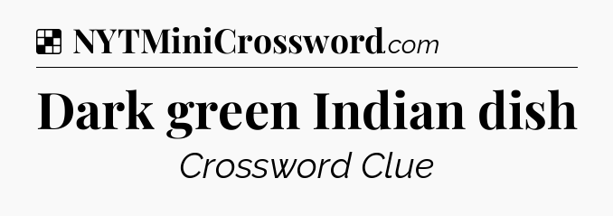 Solution: Dark green Indian dish - NYT Crossword
