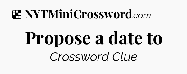 Solution: Propose a date to - NYT Crossword